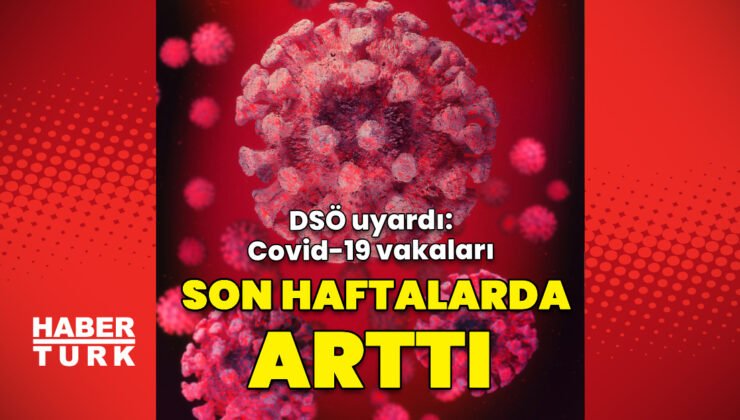 DSÖ, Covid-19 vakalarının son haftalarda arttığı konusunda uyarıda bulundu – Haberler | Sağlık Haberleri