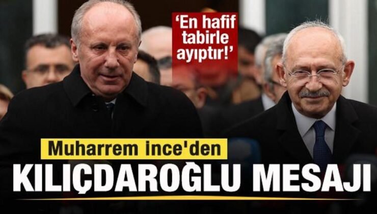 Muharrem İnce’den Kılıçdaroğlu mesajı: En hafif tabirle ayıptır!