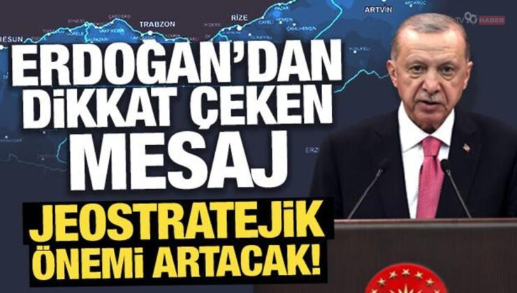 Erdoğan’dan dikkat çeken mesaj: Jeostratejik önemi artacak!