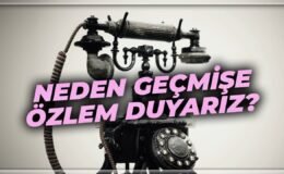 Neden Geçmişe Özlem Duyarız? | Eski Güzel Günler | Nostalji’nin Anatomisi