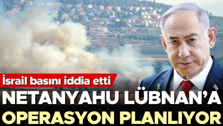 Netanyahu Lübnan’a operasyon planlıyor