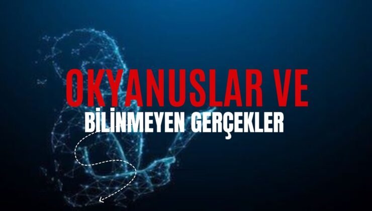 Okyanuslar Ve Bilinmeyen Gerçekleri…(Video Süreleri Yorumda)