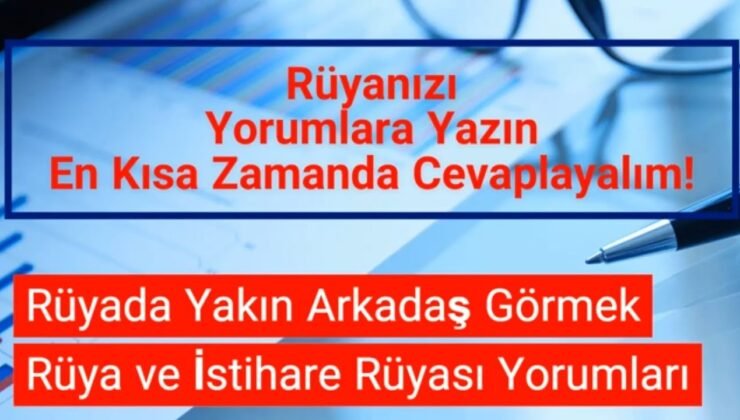 Rüyada Yakın Arkadaş Görmek  ? – Ne Anlama Geliyor Rüya ve İstihare Yorumları