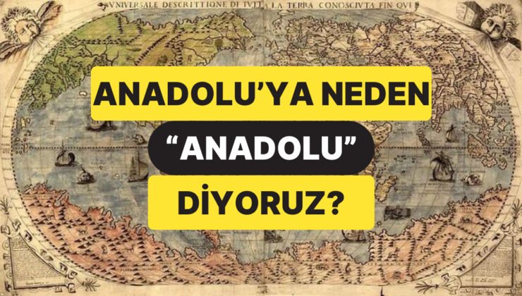 Sebebi Bambaşkaymış: “Anadolu” Kelimesinin Tarihini Öğrenince Bir Yaşınıza Daha Gireceksiniz