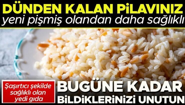 Şaşırtıcı şekilde sağlığa faydası olan 7 gıda | Kim derdi ki dünden kalan pilavın, makarnanın tazesinden daha sağlıklı olduğunu…