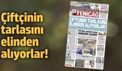 Yeniçağ Gazetesi: Çiftçinin tarlasını elinden alıyorlar!