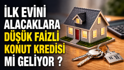 İlk Evini Alacaklara Düşük Faizli Konut Kredisi Geliyor mu? İşte