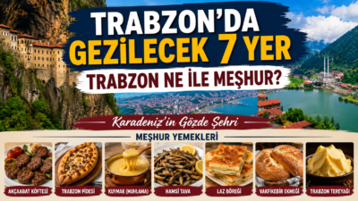 Trabzon’da Gezilecek 7 Yer Nerelerdir? Trabzon Ne ile Meşhurdur? Karadeniz’in