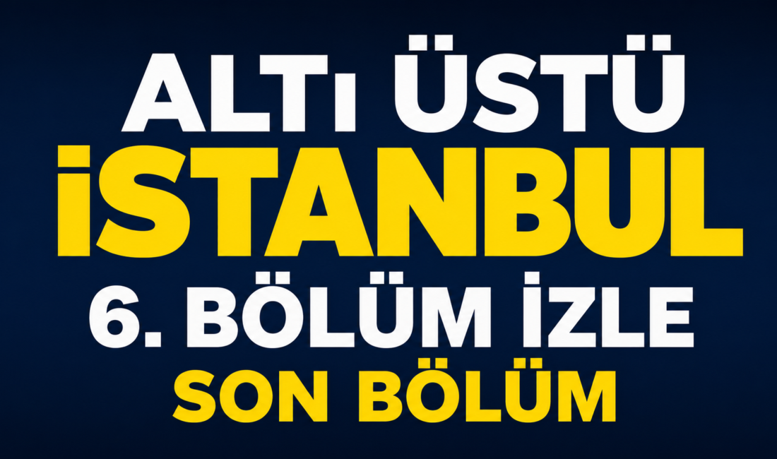 Altı Üstü İstanbul 6. Bölüm İzle | Son Bölüm, Oyuncuları
