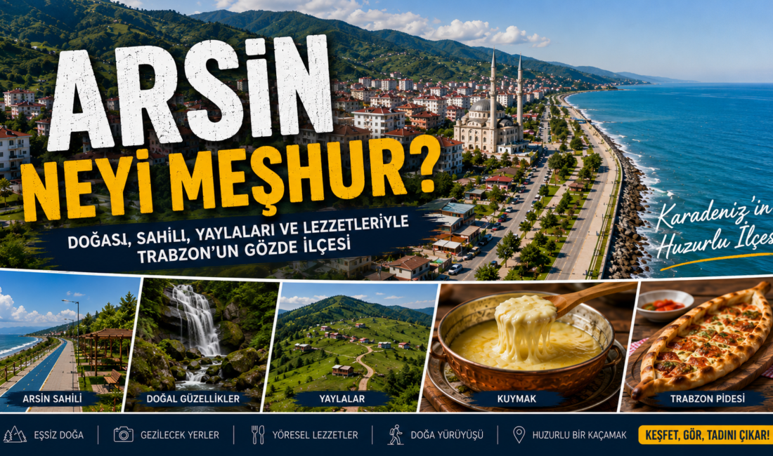 Arsin Neyi Meşhur? Gezilecek Yerler, Tarihi ve Gezi Rehberi Arsin