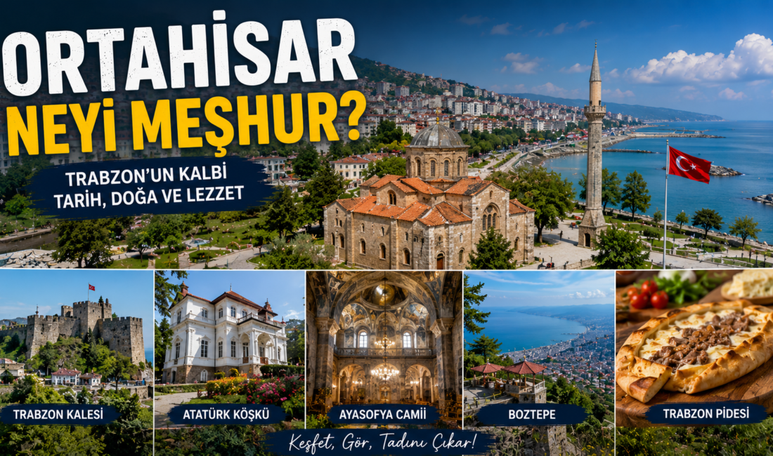 Ortahisar Neyi Meşhur? Gezilecek Yerler, Tarihi ve Gezi Rehberi Ortahisar