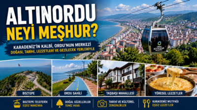 Altınordu Neyi Meşhur? Gezilecek Yerler, Tarihi ve Gezi Rehberi Karadeniz’in