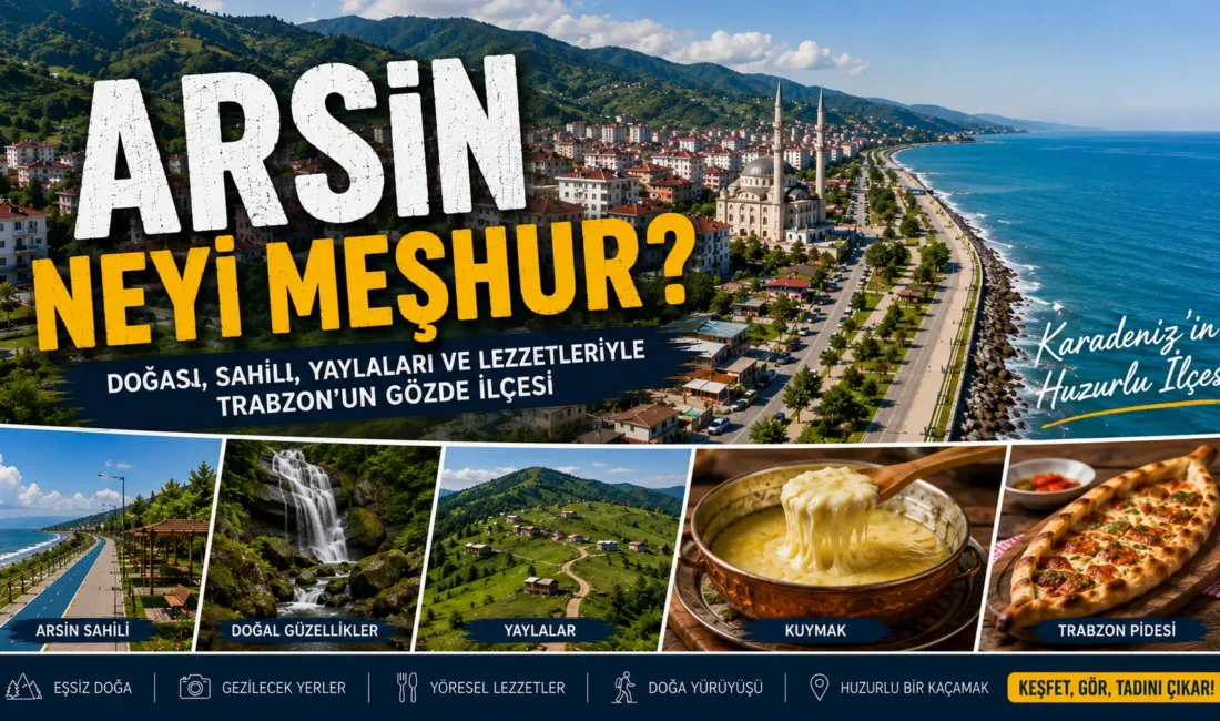 Arsin Neyi Meşhur? Gezilecek Yerler, Tarihi ve Gezi Rehberi Arsin