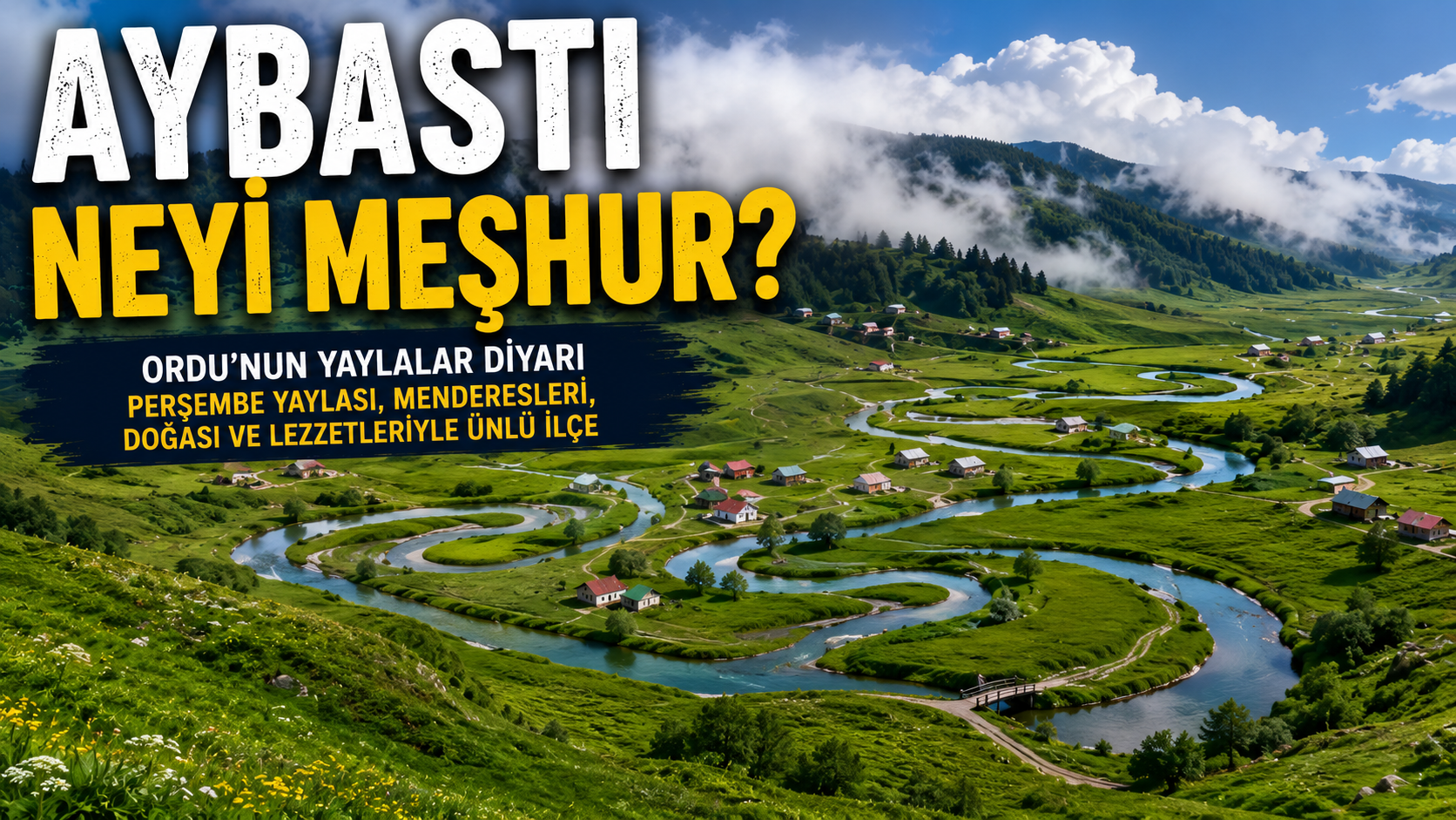 Aybastı Neyi Meşhur? Gezilecek Yerler, Tarihi ve Gezi Rehberi Ordu’nun