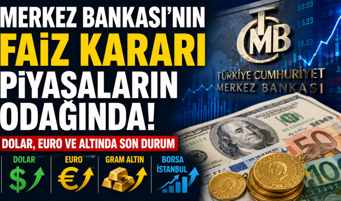 Merkez Bankası Faiz Kararı Piyasaların Odağında! Dolar, Euro ve Altında