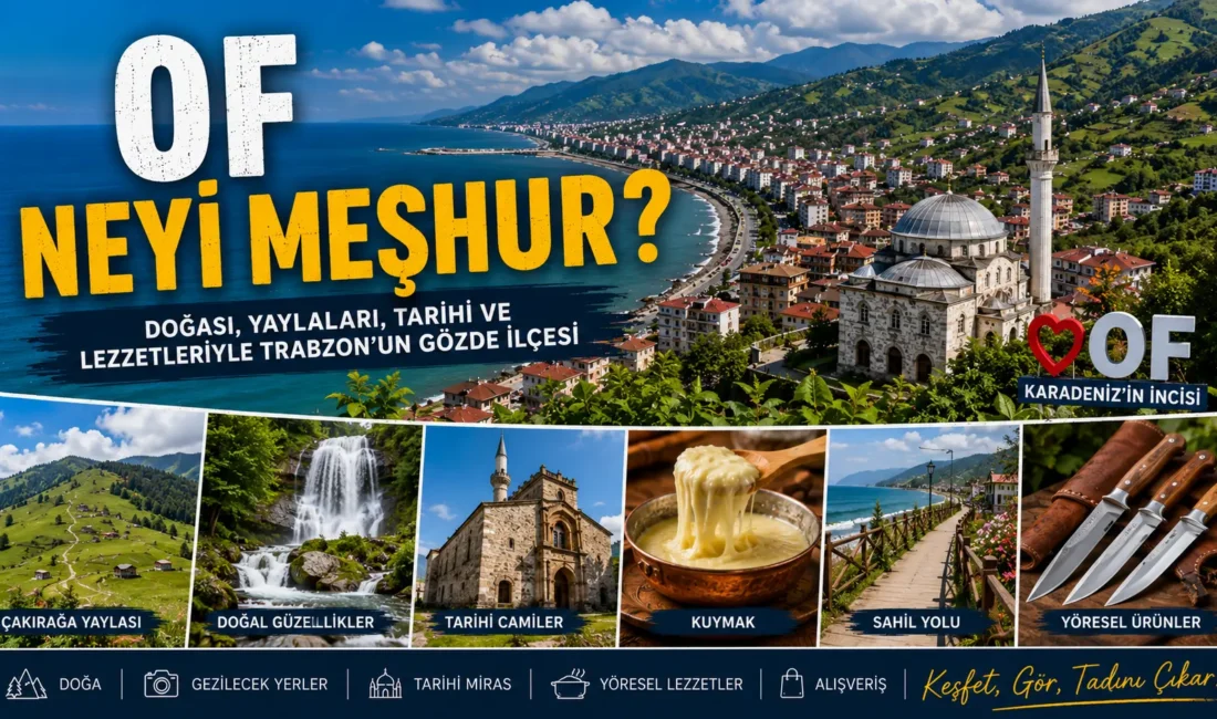 Of Neyi Meşhur? Gezilecek Yerler, Tarihi ve Gezi Rehberi Of