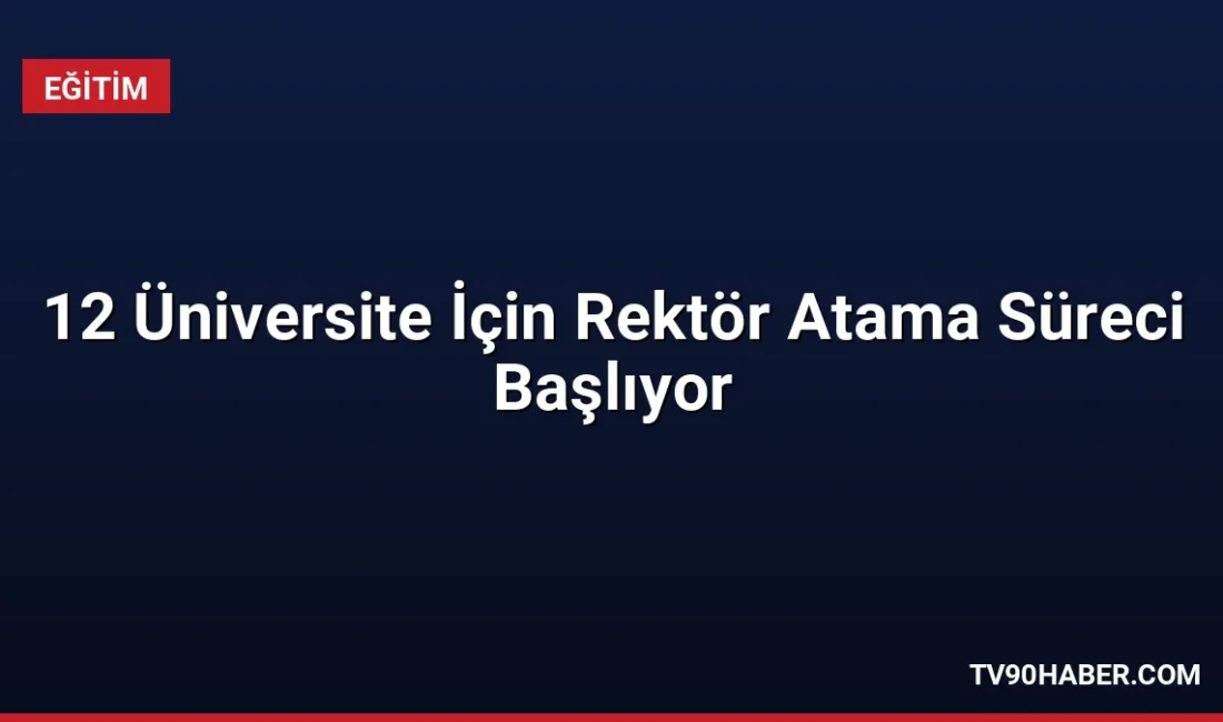 YÖK, 12 üniversite için rektörlük başvuru sürecini başlattı. Adaylar 17-31