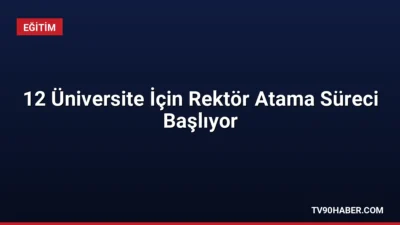 YÖK, 12 üniversite için rektörlük başvuru sürecini başlattı. Adaylar 17-31