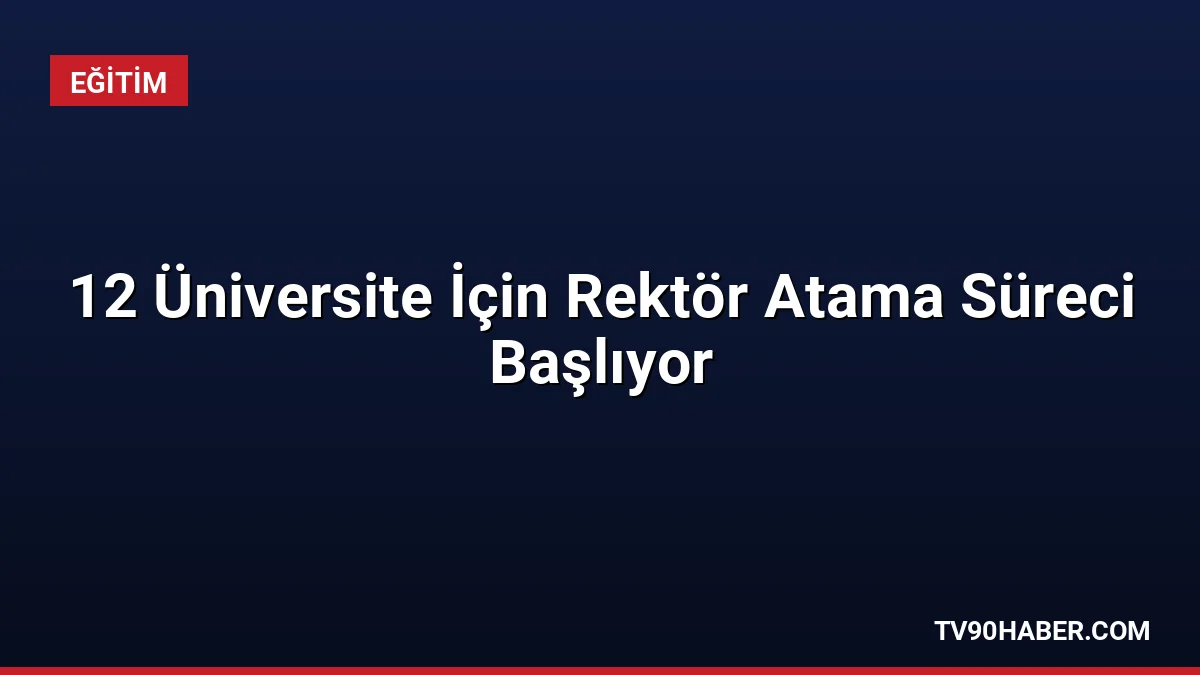 YÖK, 12 üniversite için rektörlük başvuru sürecini başlattı. Adaylar 17-31