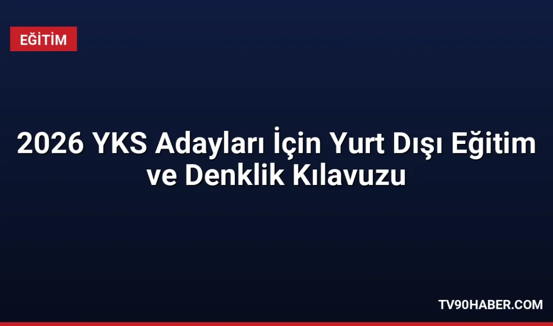 Yurt dışında eğitim almayı planlayan 2026 YKS adayları için YÖK'ten