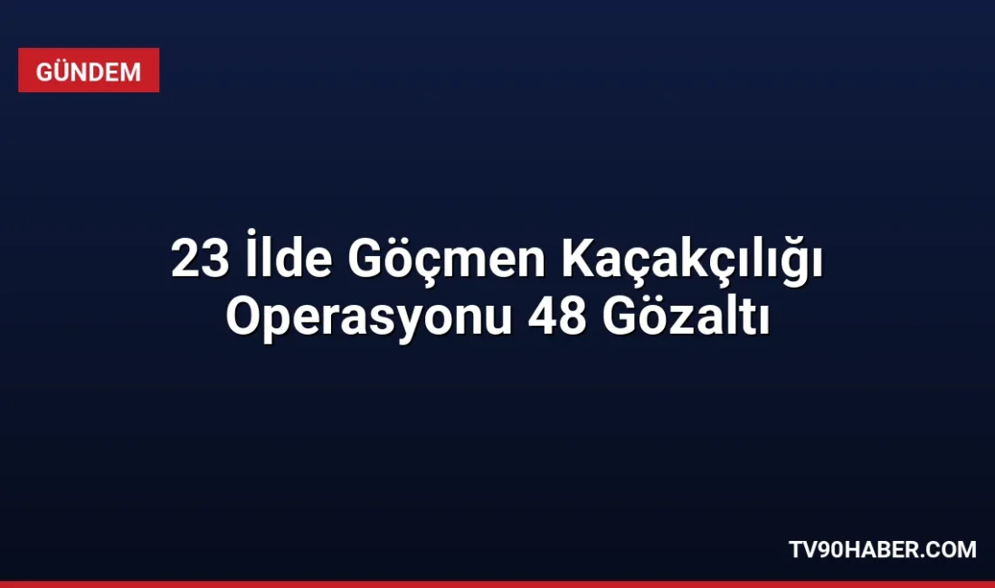 23 ilde düzenlenen operasyonlarda 48 göçmen kaçakçılığı organizatörü yakalandı. 31