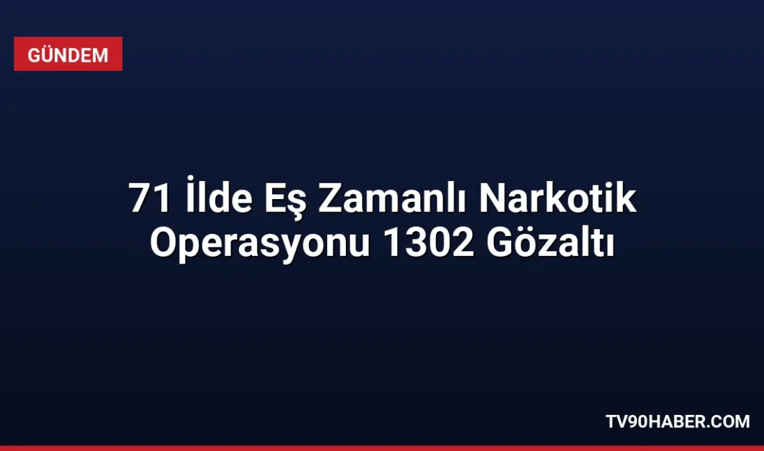 71 ilde gerçekleştirilen narkotik operasyonlarında 832 kilogram uyuşturucu madde ele