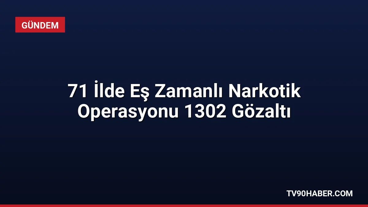 71 ilde gerçekleştirilen narkotik operasyonlarında 832 kilogram uyuşturucu madde ele