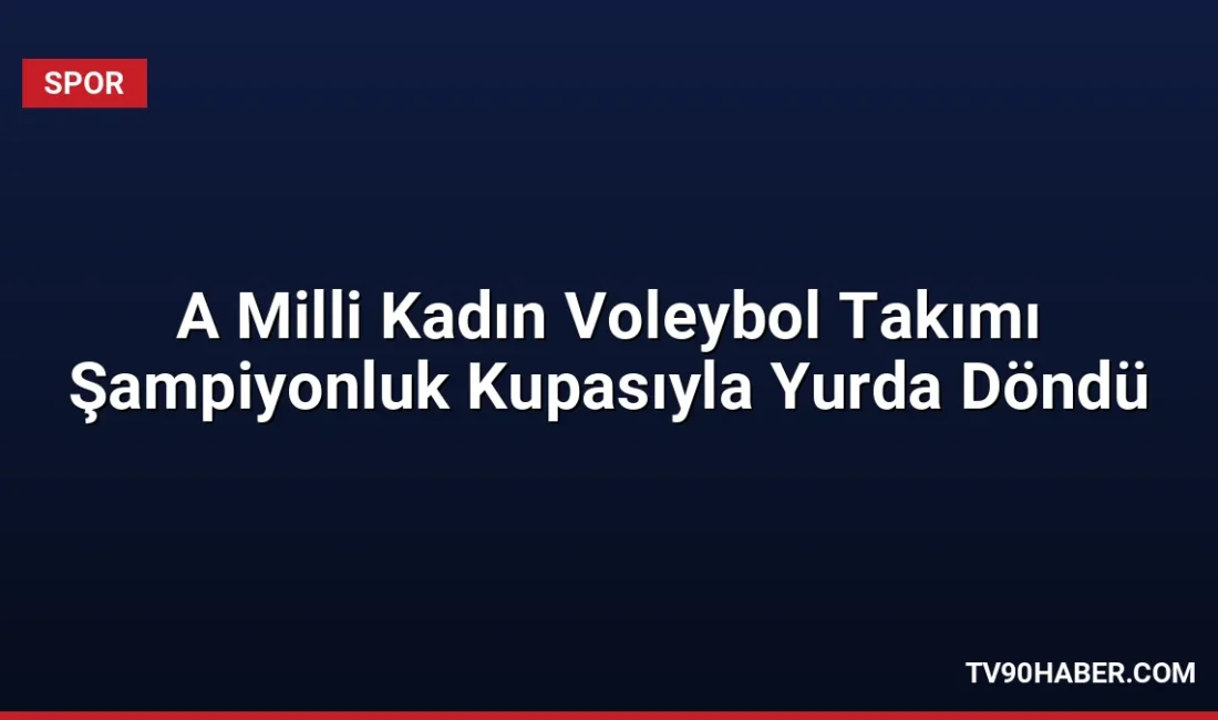 FIVB Milletler Ligi şampiyonu A Milli Kadın Voleybol Takımı, İstanbul'da