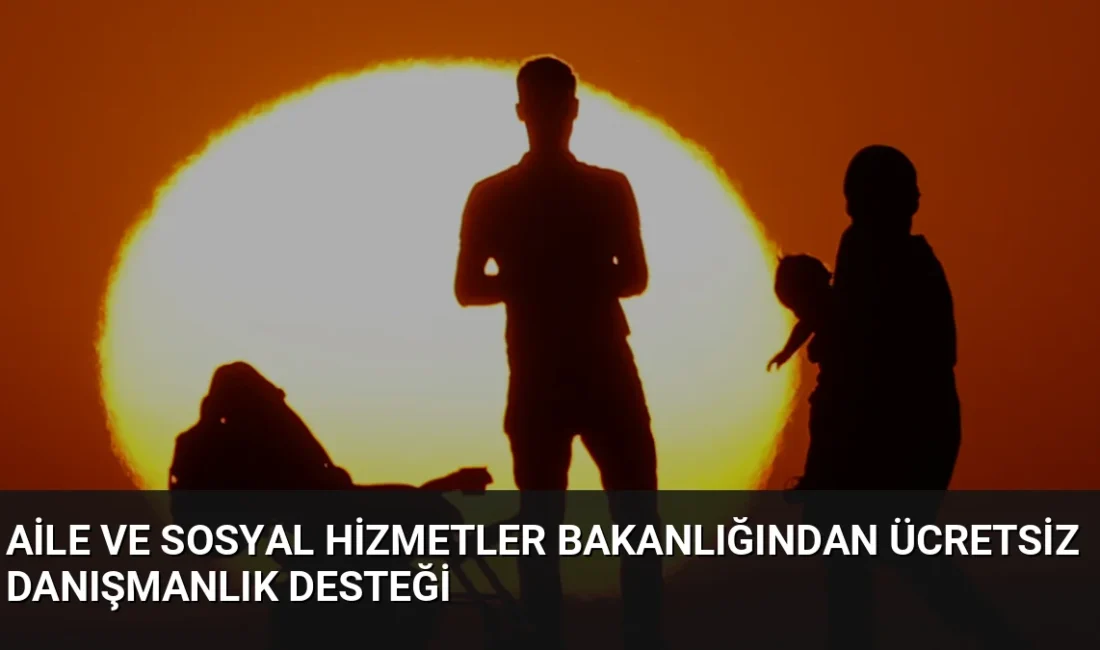 Aile ve Sosyal Hizmetler Bakanlığı, 81 ilde ailelere ücretsiz danışmanlık