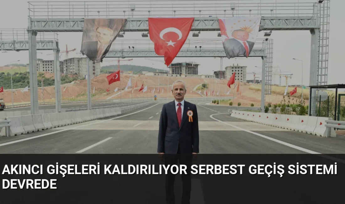 Akıncı Gişeleri'nde Serbest Geçiş Sistemi devreye alındı. Bakan Uraloğlu, yıl