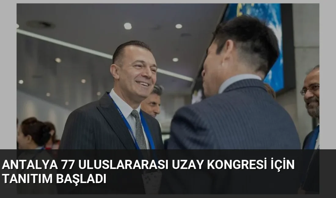 Türkiye, Antalya'da ev sahipliği yapacağı 77. Uluslararası Uzay Kongresi'nin tanıtımına
