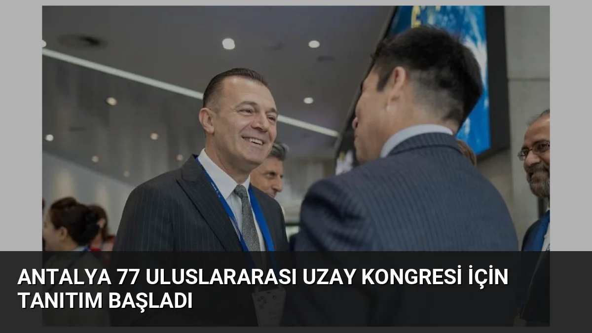 Türkiye, Antalya'da ev sahipliği yapacağı 77. Uluslararası Uzay Kongresi'nin tanıtımına