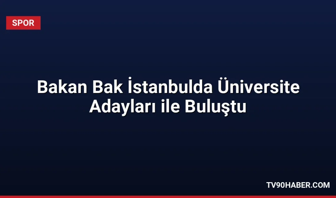 Gençlik ve Spor Bakanı Dr. Osman Aşkın Bak, İstanbul'da öğrencilerle