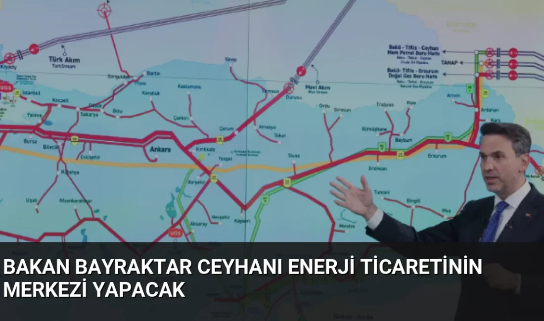 Bakan Bayraktar, Ceyhan'ı küresel petrol ticaretinin merkezi yapmayı hedeflediklerini, yıllık