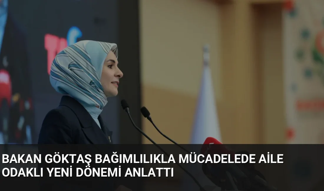 Bakan Göktaş, bağımlılıkla mücadelede aile odaklı yeni stratejileri ve 2,5
