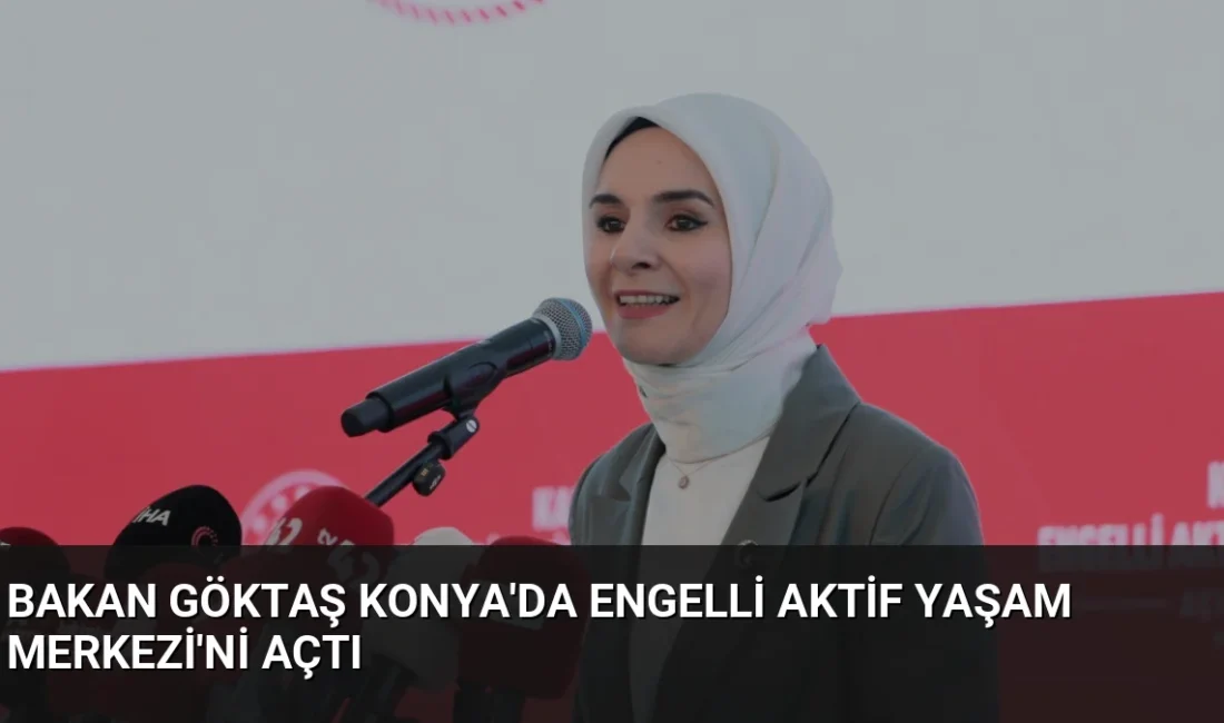 Bakan Göktaş, Konya'da engelli aktif yaşam merkezi açılışında devletin sosyal