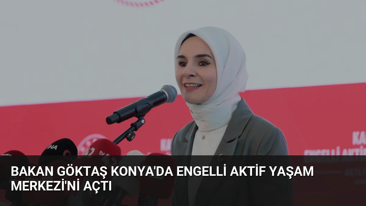 Bakan Göktaş, Konya'da engelli aktif yaşam merkezi açılışında devletin sosyal