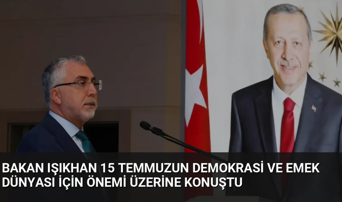 Bakan Işıkhan, 15 Temmuz'un çalışma hayatı ve demokrasi açısından önemini