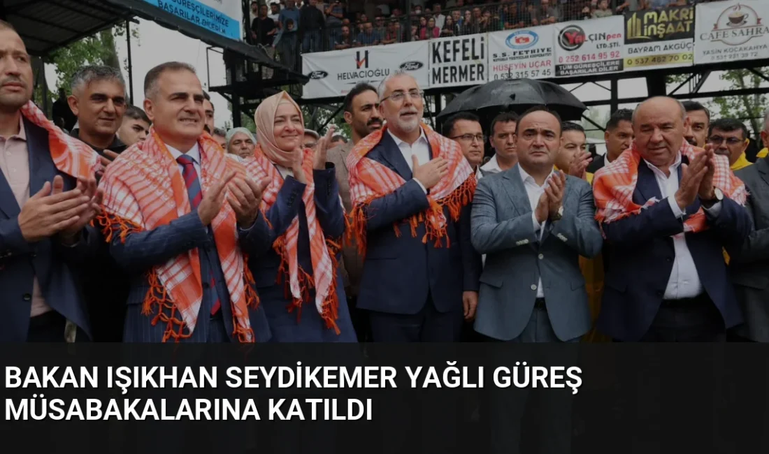 Çalışma ve Sosyal Güvenlik Bakanı Vedat Işıkhan, Seydikemer'deki yağlı güreş
