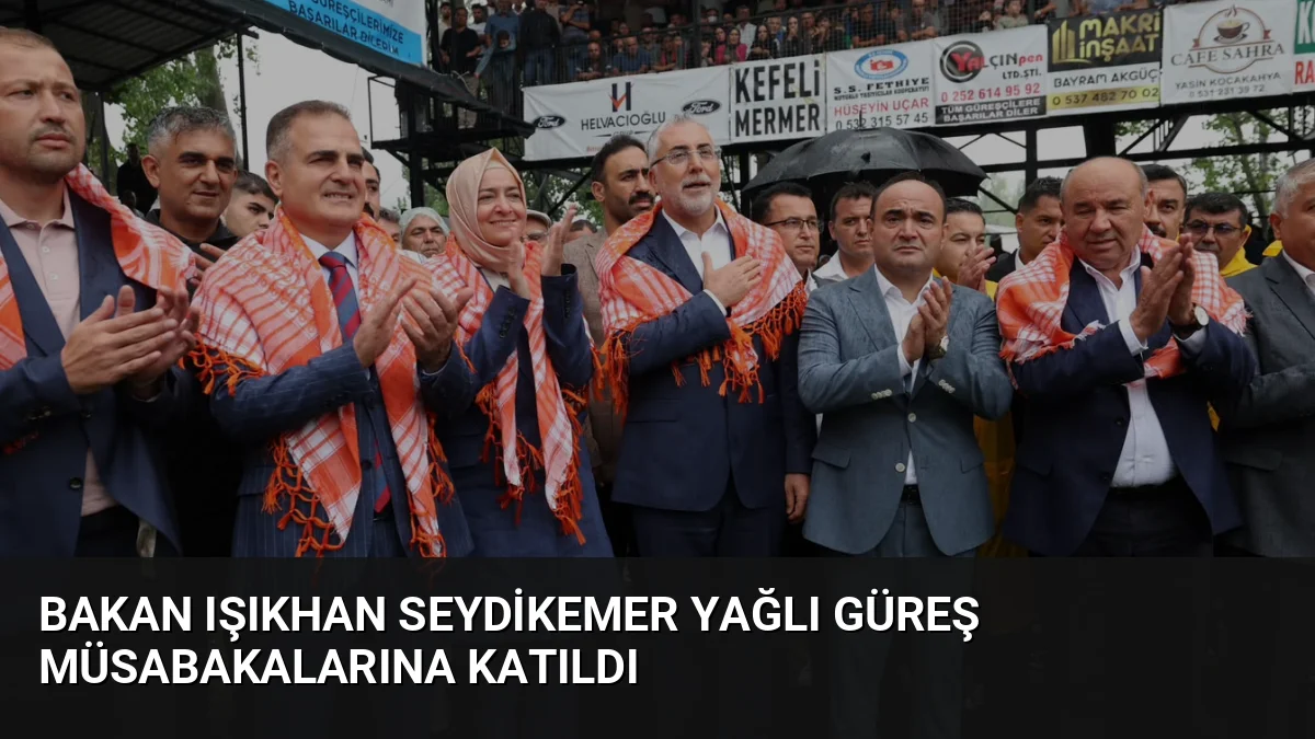 Çalışma ve Sosyal Güvenlik Bakanı Vedat Işıkhan, Seydikemer'deki yağlı güreş