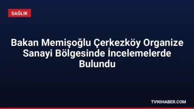 Sağlık Bakanı Kemal Memişoğlu, Çerkezköy OSB'deki ilaç tesislerinde incelemelerde bulunarak