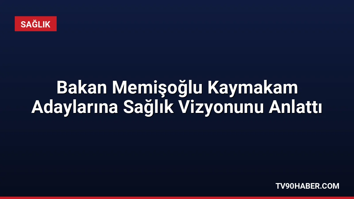 Sağlık Bakanı Memişoğlu, kaymakam adaylarıyla buluşmasında erken teşhis başarılarını ve