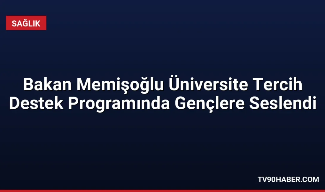 Sağlık Bakanı Prof. Dr. Kemal Memişoğlu, Üniversite Tercih Destek Programı'nda