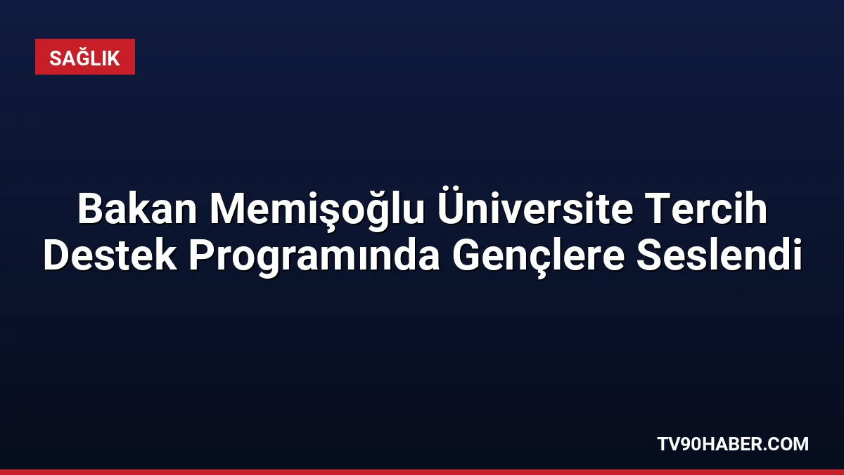 Sağlık Bakanı Prof. Dr. Kemal Memişoğlu, Üniversite Tercih Destek Programı'nda