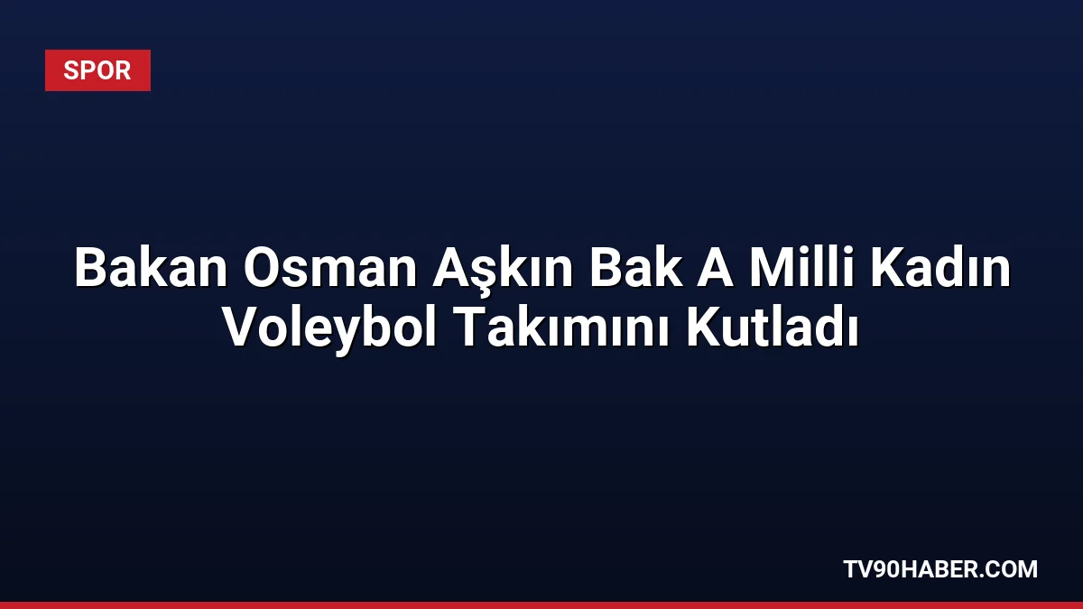 Gençlik ve Spor Bakanı Osman Aşkın Bak, 2026 FIVB Milletler