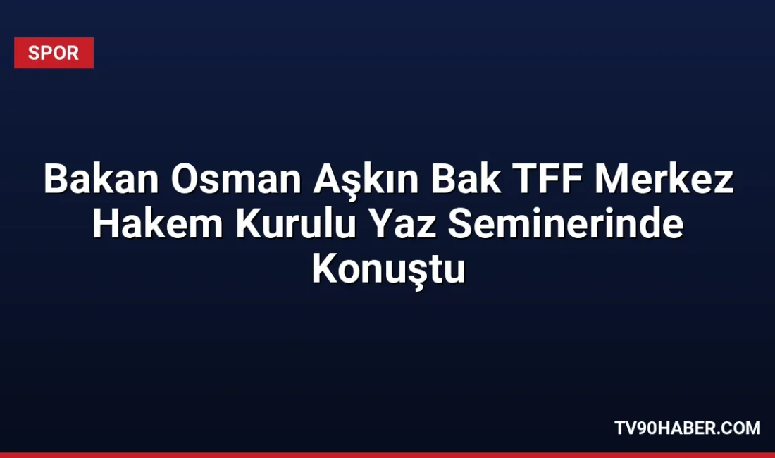 Gençlik ve Spor Bakanı Osman Aşkın Bak, 2026-2027 sezonu öncesi