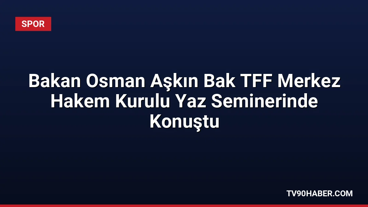 Gençlik ve Spor Bakanı Osman Aşkın Bak, 2026-2027 sezonu öncesi