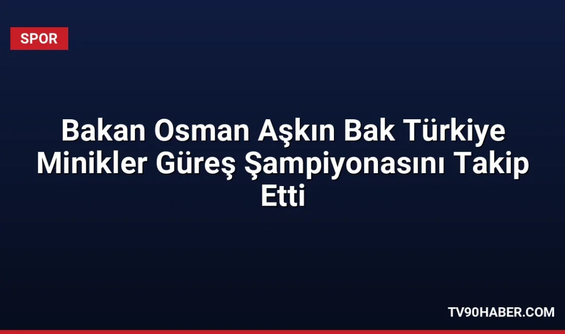 Gençlik ve Spor Bakanı Osman Aşkın Bak, Ankara'da düzenlenen Türkiye