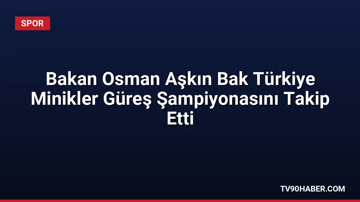 Gençlik ve Spor Bakanı Osman Aşkın Bak, Ankara'da düzenlenen Türkiye