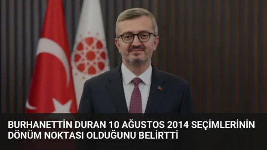 İletişim Başkanı Burhanettin Duran, 10 Ağustos 2014 seçimlerinin millî iradenin